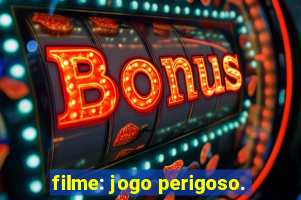 filme: jogo perigoso.